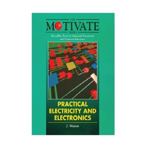 Motivate Practical Electricity and Electronics by J. Watson