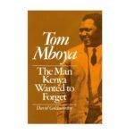 Tom Mboya The man Kenya Wanted to Forget by David Goldworthy