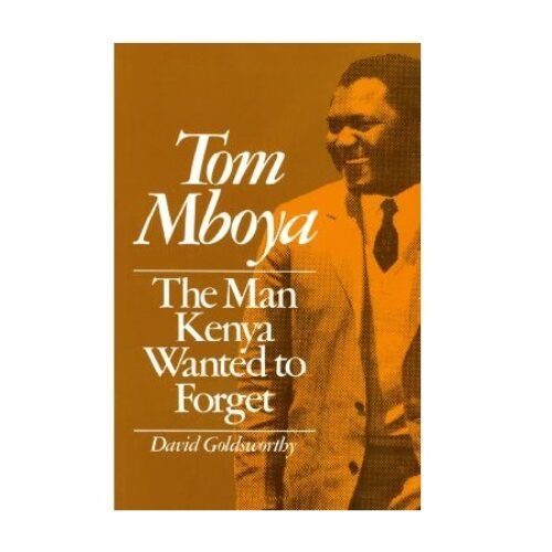Tom Mboya The man Kenya Wanted to Forget by David Goldworthy