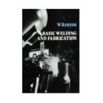 Basic Welding and Fabrication by W. Kenyon