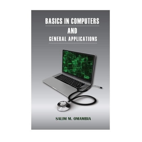 Basics in Computers and General Applications by Salim Omambia