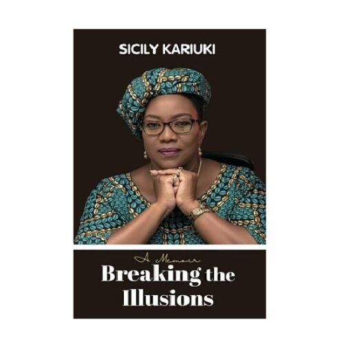 Breaking the Illusions A Memoir by Sicily Kariuki