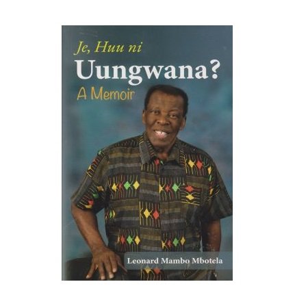 Je, Huu ni Uungwana A memoir by Mbotela Leonard Mambo