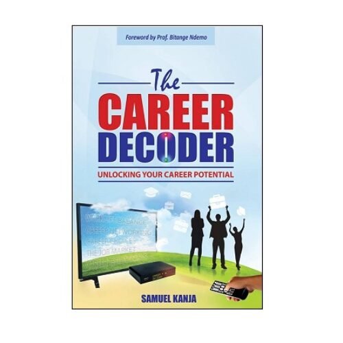 The CAREER DECODER Unlocking Your Career Potential By Samuel Kanja