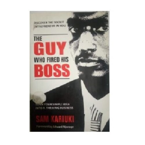 The Guy Who Fired his Boss by Edward Njoroge