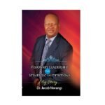 Visionary Leadership for Strategic Institutions by Dr. Jacob Mwangi
